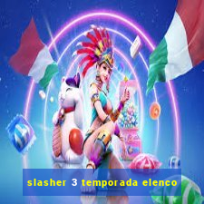 slasher 3 temporada elenco